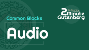 2 Minute Gutenberg – Common Blocks – Audio – WordPress 5.0