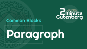 2 Minute Gutenberg – Common Blocks – Paragraph – WordPress 5.0