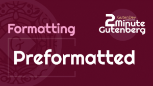 2 Minute Gutenberg – Formatting Blocks – Preformatted – WordPress 5.0