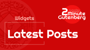2 Minute Gutenberg – Widget Blocks – Latest Posts – WordPress 5.0